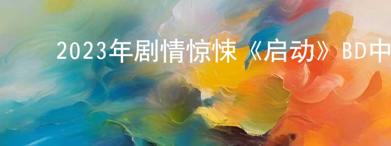 ﻿2023年剧情惊悚《启动》BD中英双字迅雷下载_电影天堂 ﻿曾中山的blog